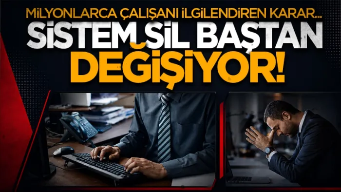Milyonlarca çalışanı ilgilendiren karar! Sistem sil baştan değişiyor