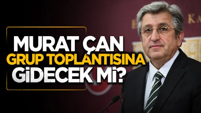 Murat Çan grup toplantısına gidecek mi?