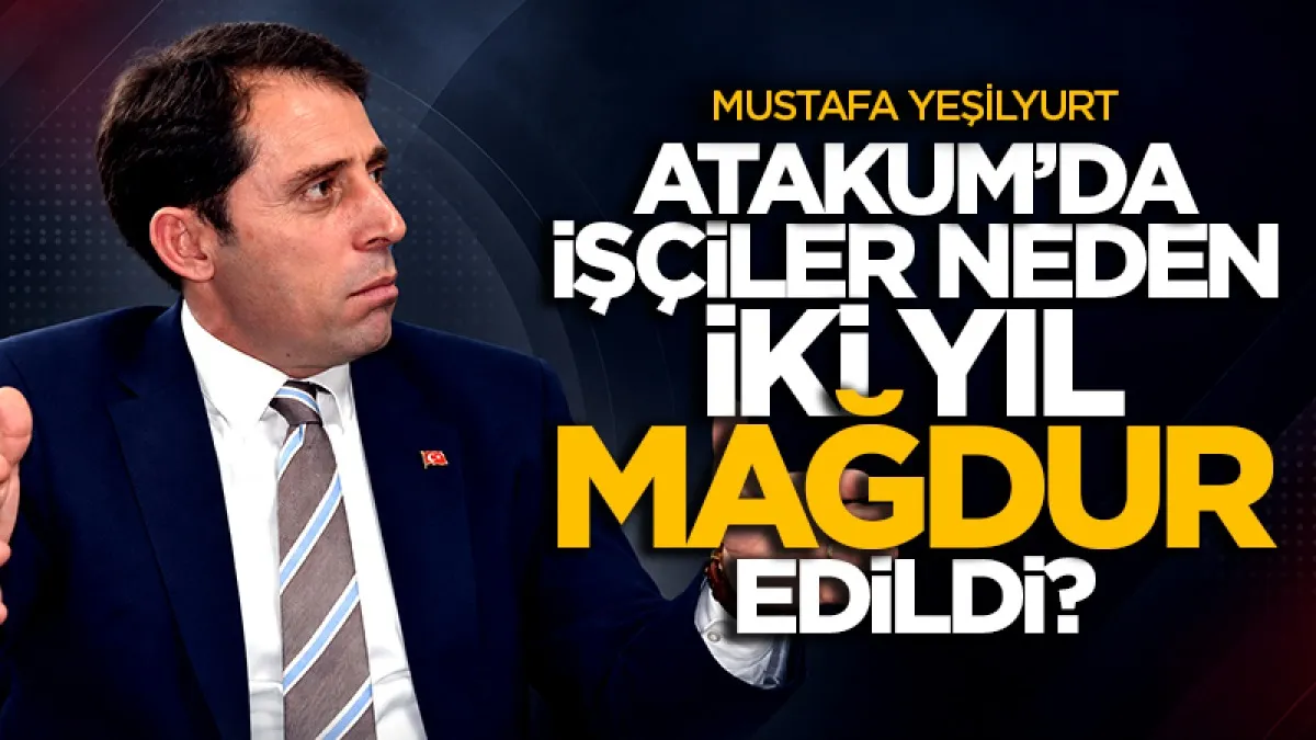 Mustafa Yeşilyurt: Atakum Belediyesi’nde işçiler neden iki yıl mağdur edildi?