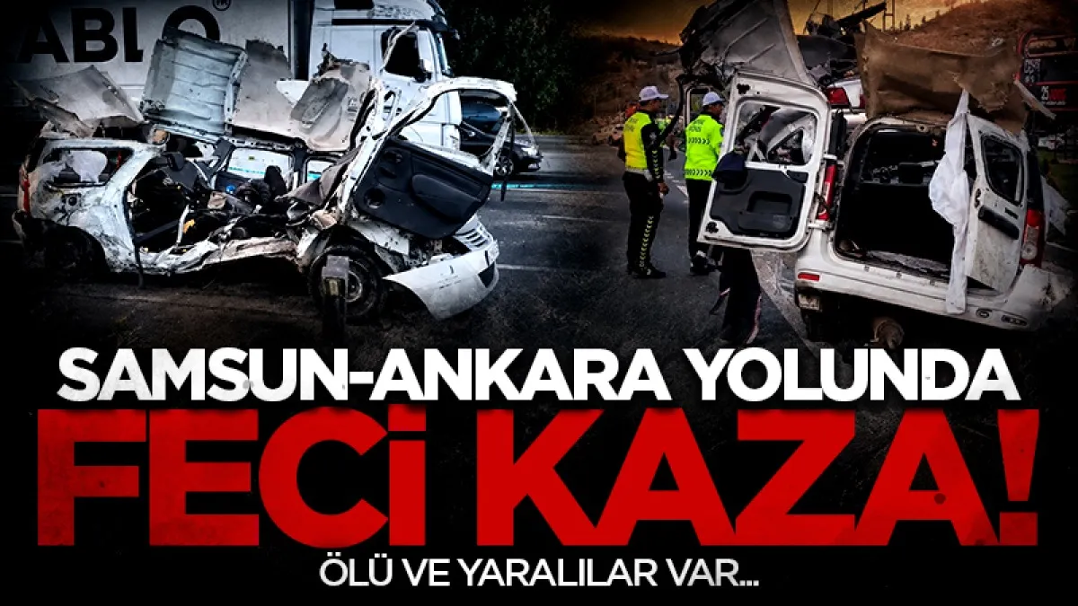 Samsun-Ankara yolunda feci kaza! Ölü ve yaralılar var