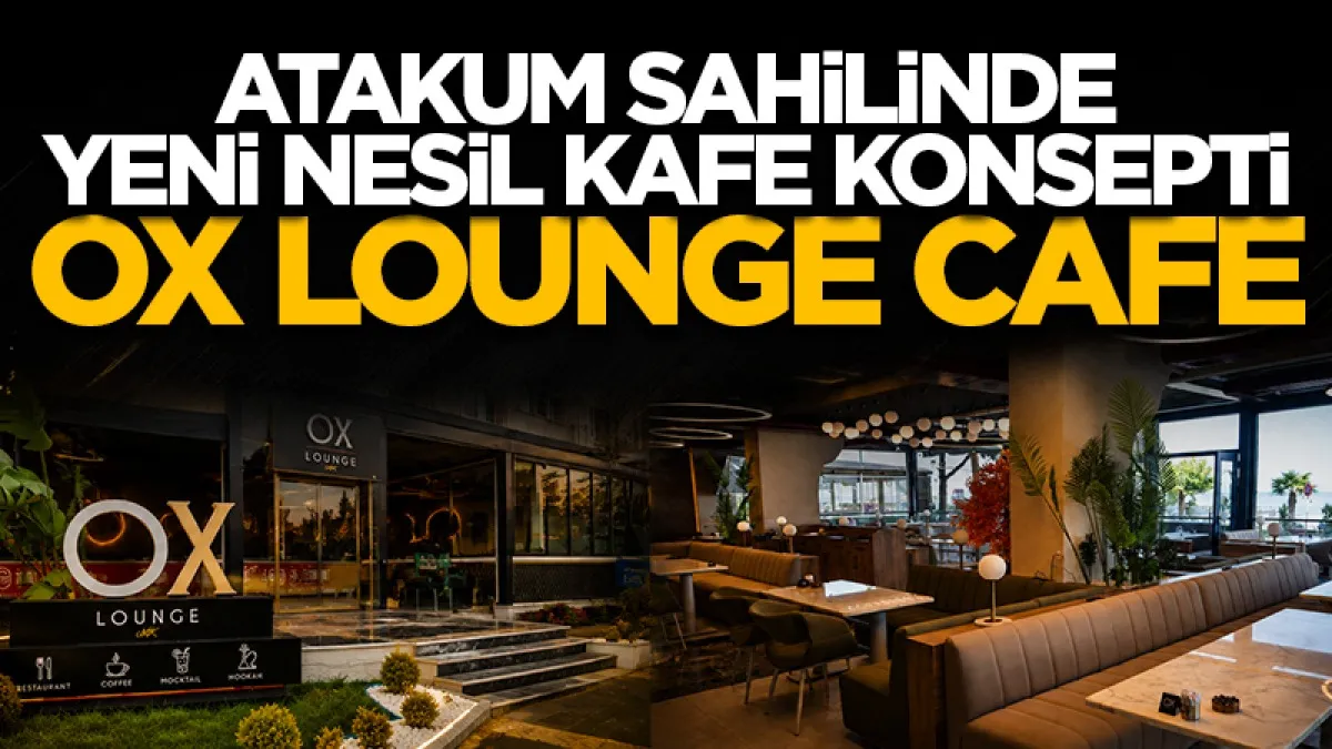 Samsun Atakum sahilinde yeni nesil kafe konsepti: OX LOUNGE CAFE