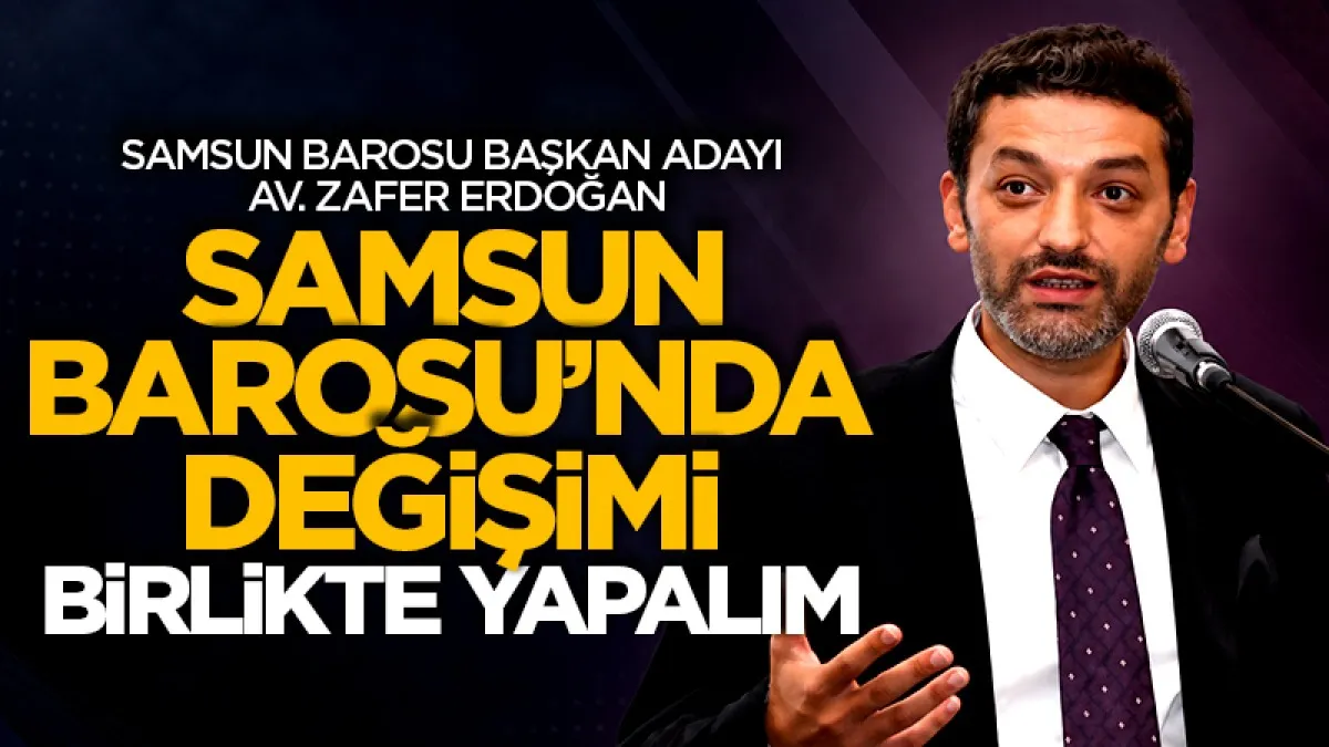 Samsun Barosu Başkan adayı Av. Zafer Erdoğan: Samsun Barosu’nda değişimi birlikte yapalım