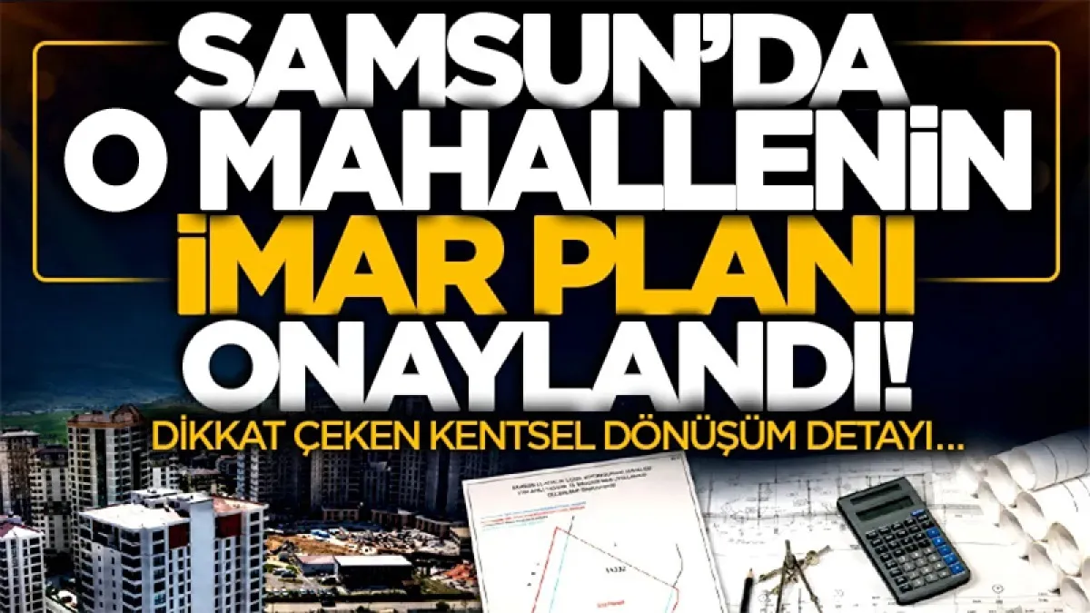 Samsun Büyükkolpınar Mahallesi'nde imar planı değişikliği oldu! Kentsel dönüşüm detayı dikkat çekti…