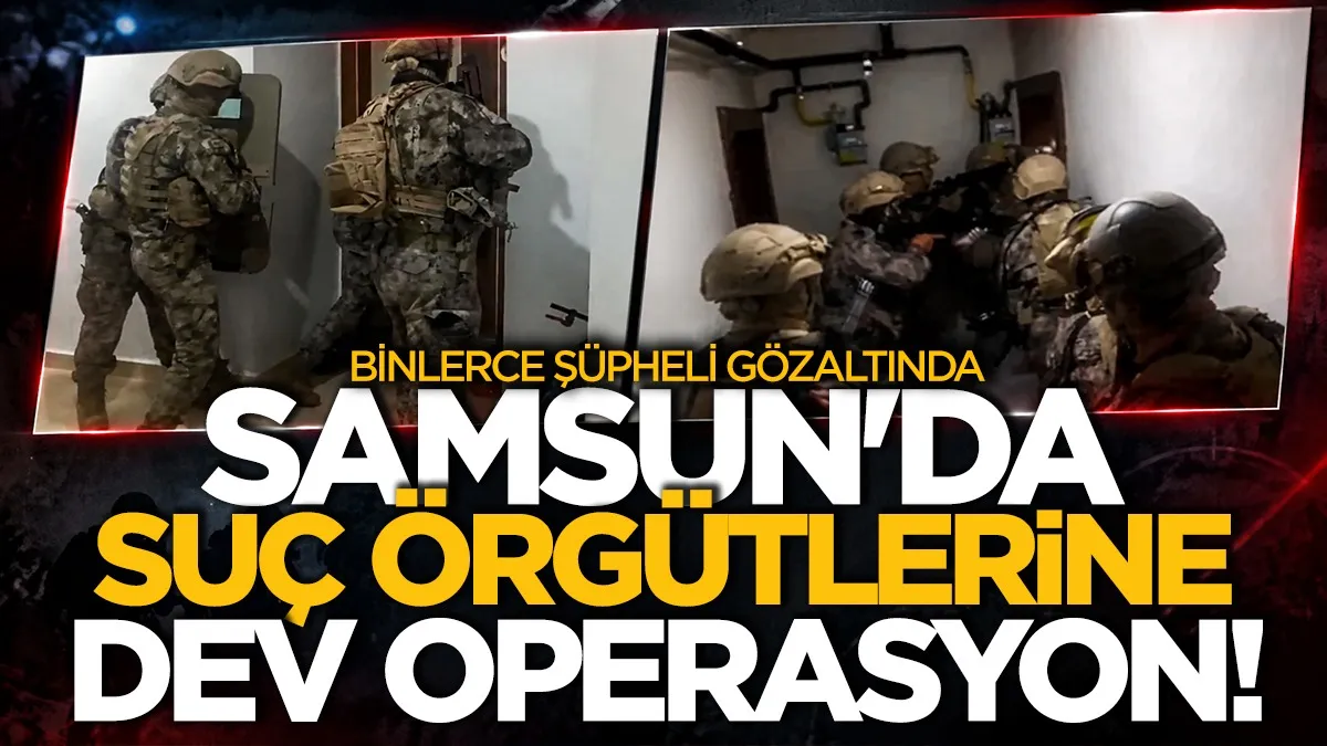 Samsun dahil 48 ilde yeni nesil suç örgütlerine operasyon: Binlerce şüpheli gözaltında