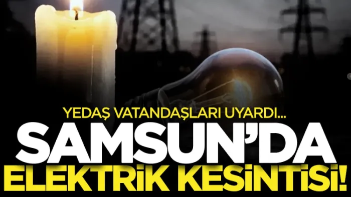 Samsun'da elektrik kesintisi: 1 Haziran YEDAŞ uyarıları ve etkilenecek ilçeler