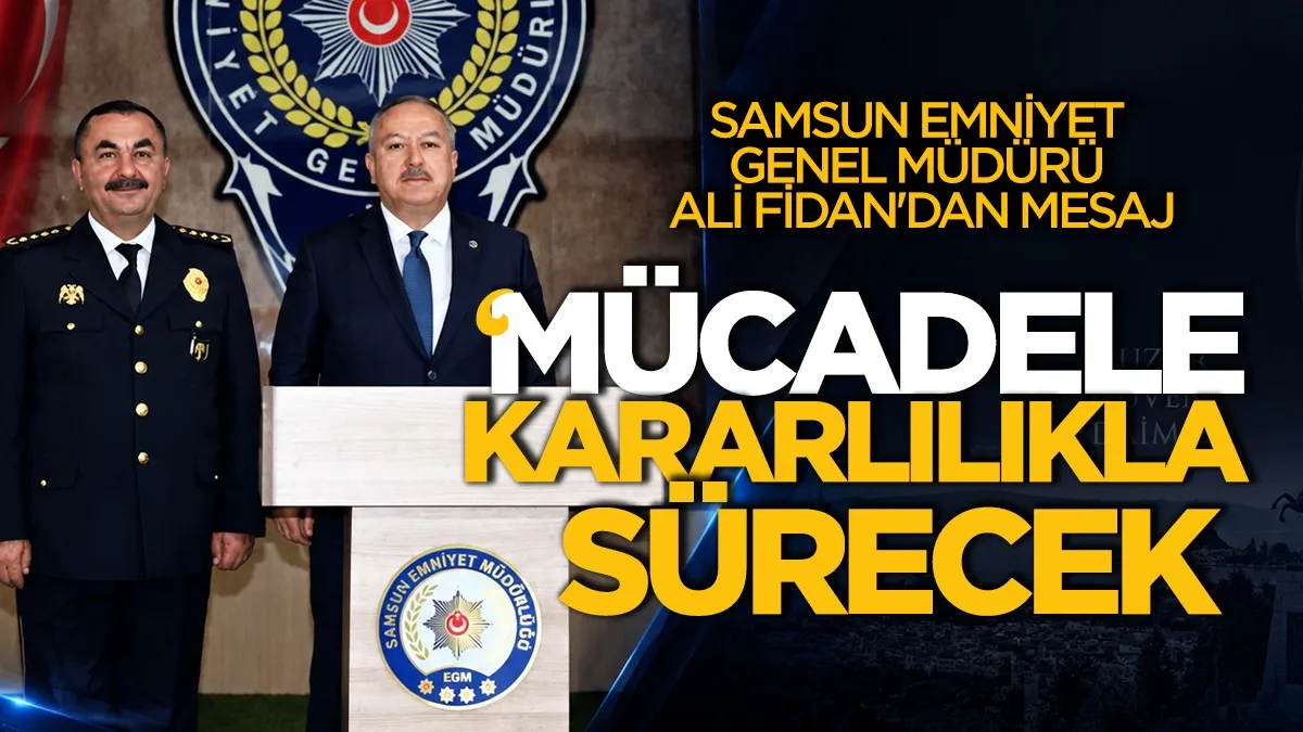 Samsun Emniyet Genel Müdürü Ali Fidan'dan mesaj: Mücadele kararlılıkla sürecek