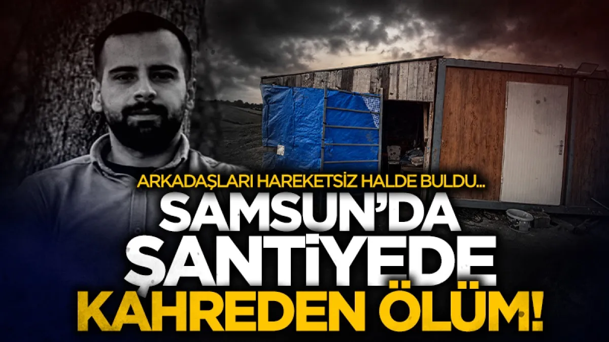 Samsun Havza’da 25 yaşındaki inşaat işçisi konteynerde ölü bulundu