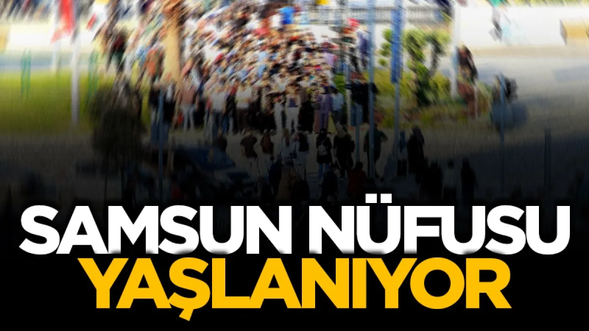 Samsun nüfusu yaşlanıyor