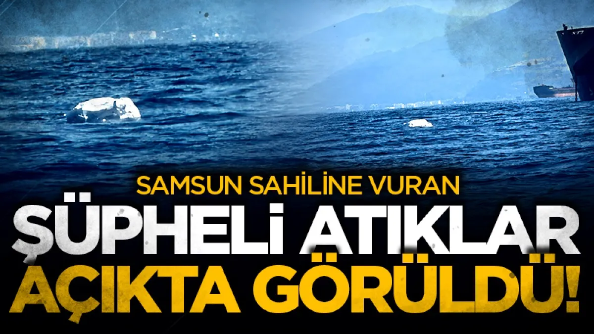 Samsun sahiline vuran şüpheli atıklar açıkta görüldü!