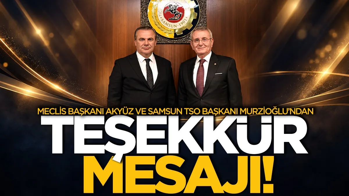 Samsun TSO Başkanı Murzioğlu ve Meclis Başkanı Akyüz'den teşekkür mesajı