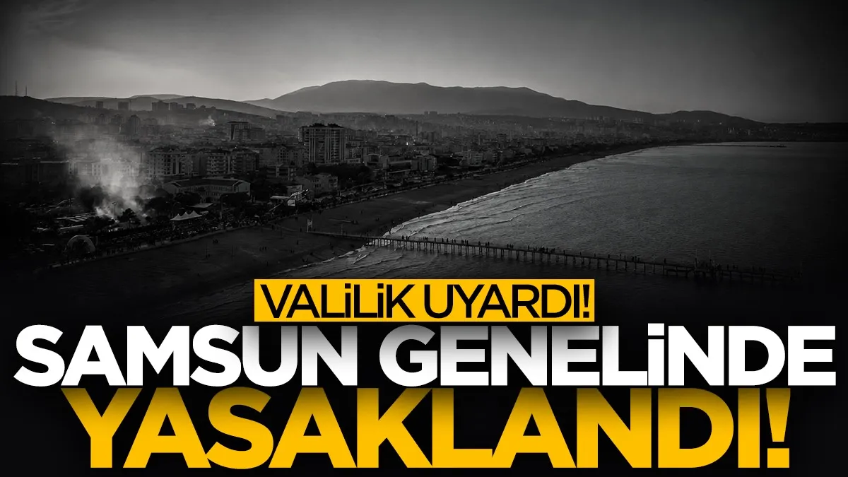 Samsun Valiliği’nden kritik uyarı! İl genelinde yasaklandı...