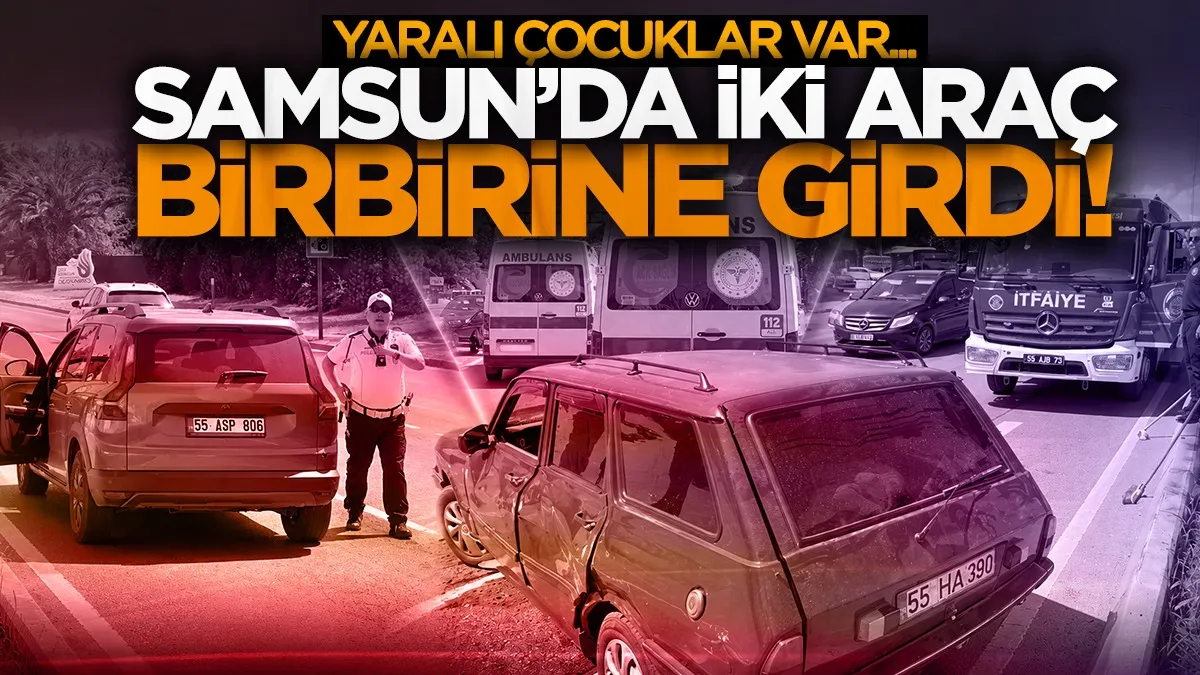 Samsun'da 2 araç birbirine girdi! Yaralı çocuklar var
