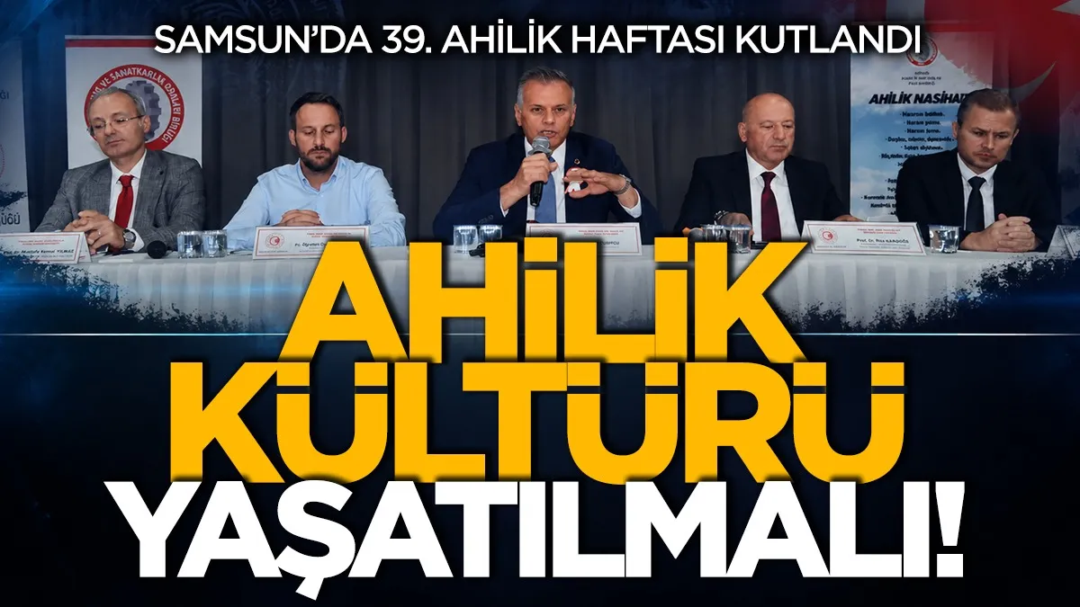 Samsun'da 39. Ahilik haftası kutlamaları: Ahilik kültürü yaşatılmalı