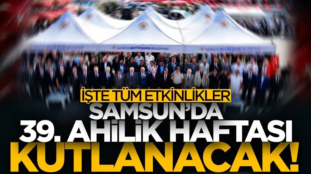 Samsun’da 39. Ahilik Haftası kutlanacak! İşte tüm etkinlikler...