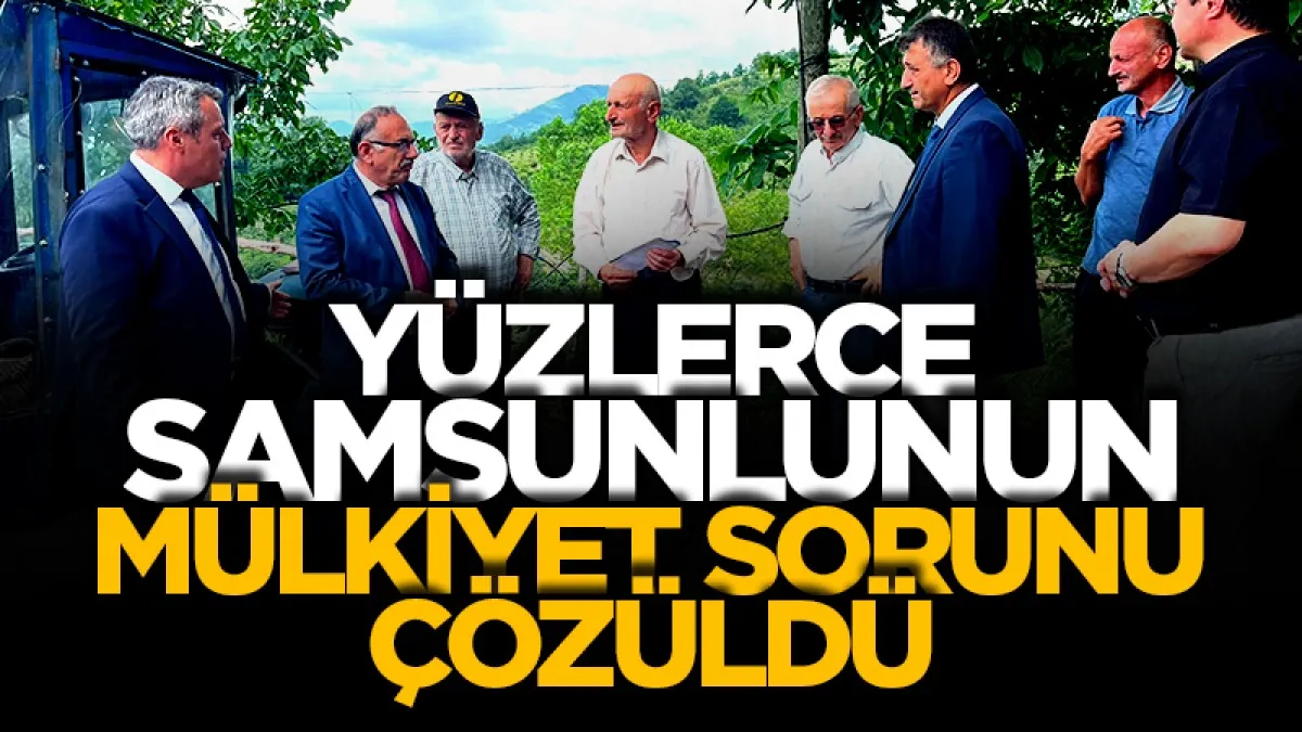 Samsun'da 859 vatandaşın mülkiyet sorunu çözüldü