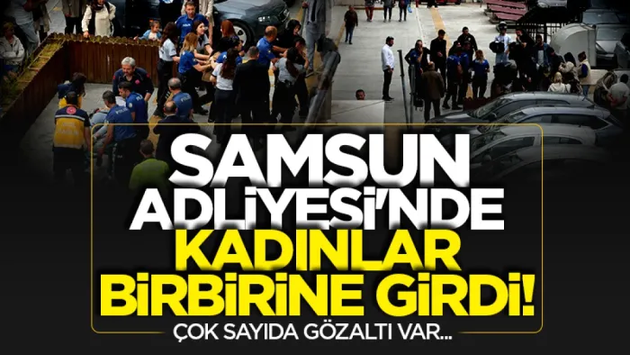 Samsun Adliyesi'nde kadınlar birbirine girdi: Çok sayıda gözaltı var...