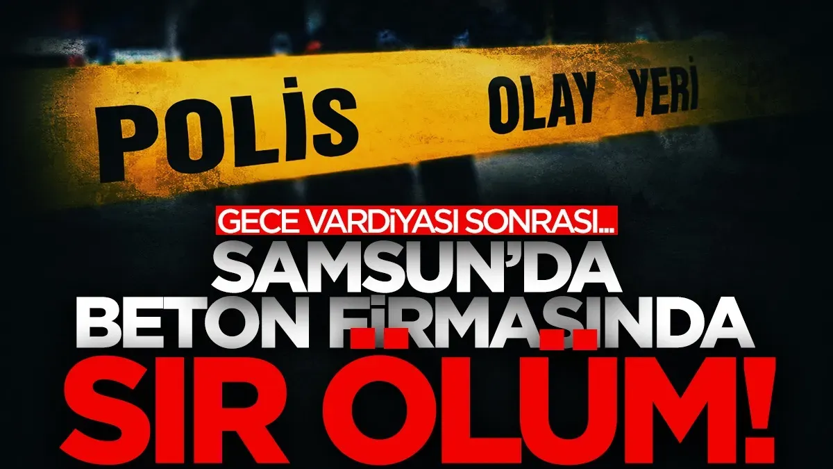 Samsun’da beton firmasında şüpheli ölüm! Gece vardiyası sonrası...
