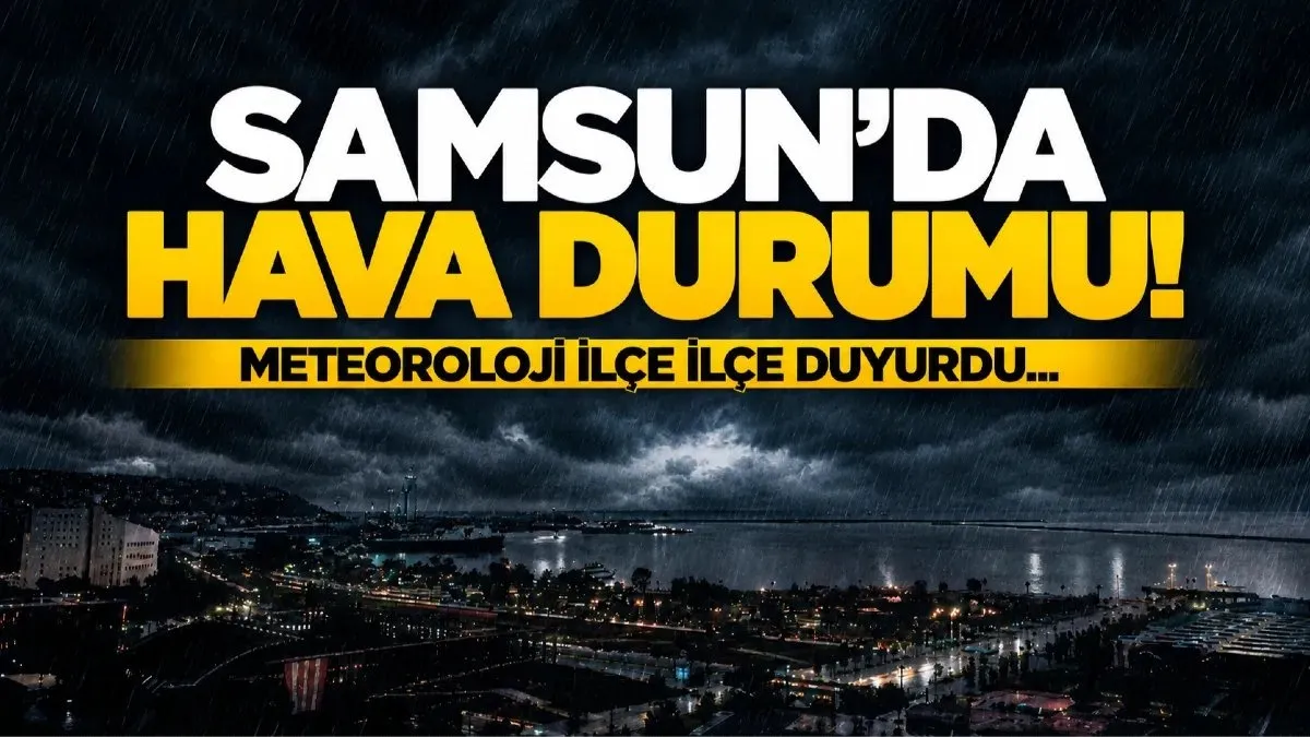 Samsun’da bugün hava nasıl olacak? 17 ilçenin hava durumu belli oldu