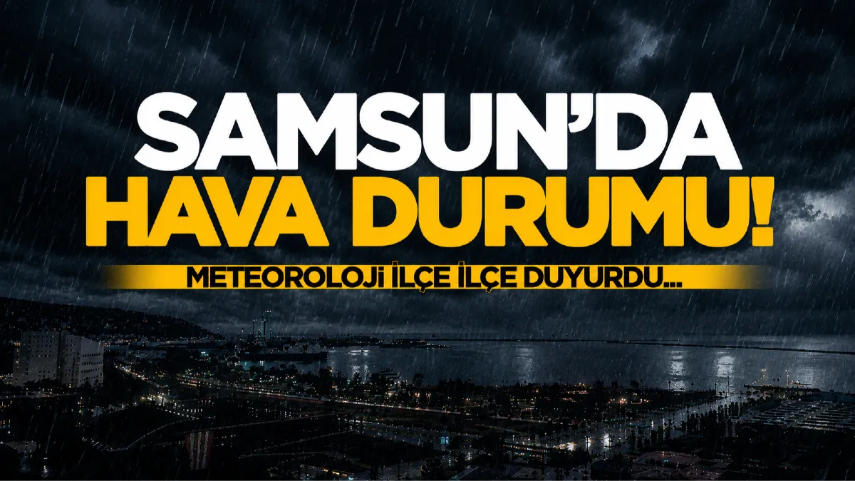 Samsun’da bugün hava nasıl olacak? İlçe ilçe tahminler...