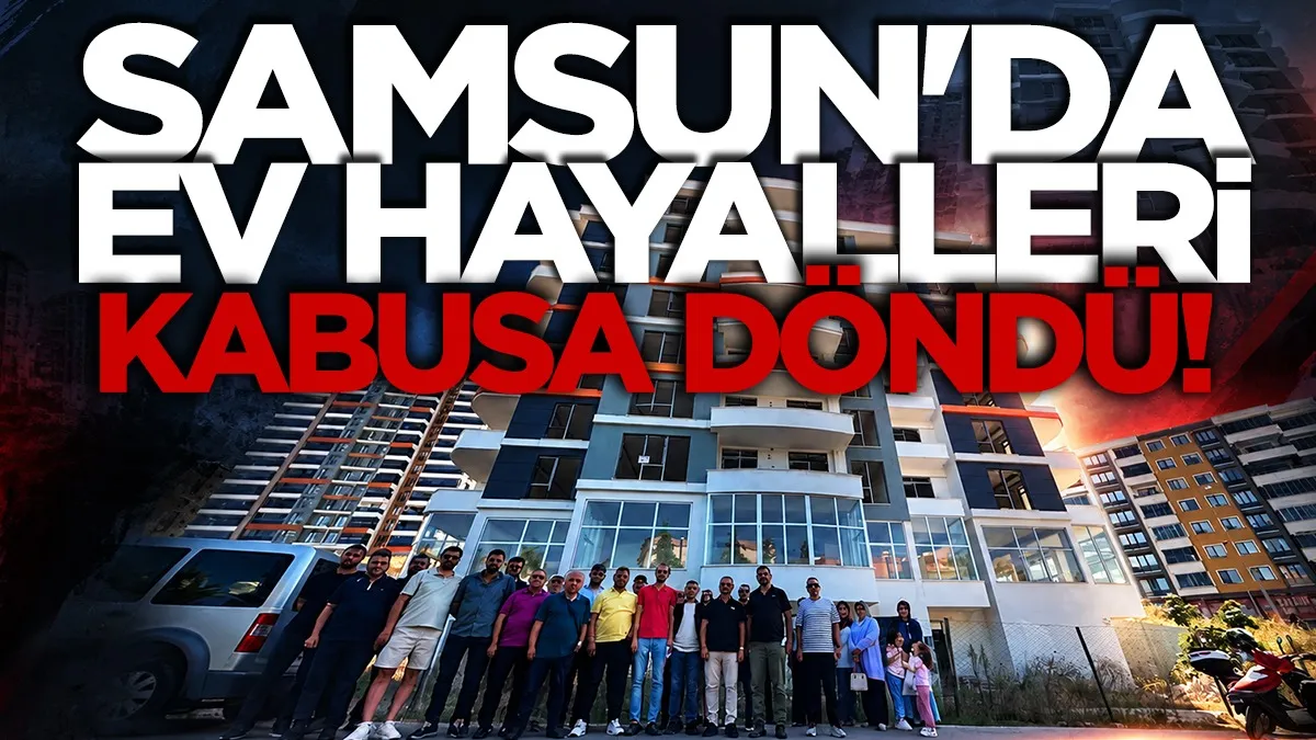 Samsun’da büyük mağduriyet: Ev hayali kabusa döndü
