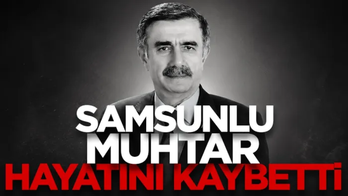 Samsun'da Cumhuriyet Mahallesi eski muhtarı Selamet Çakmak hayatını kaybetti