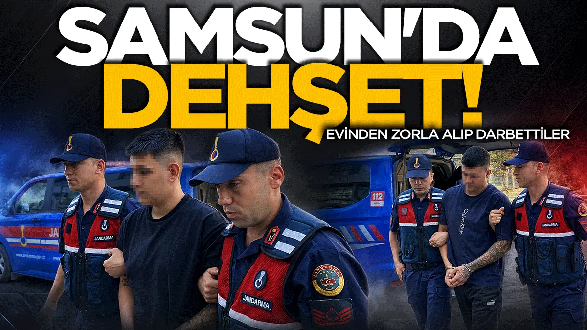 Samsun'da dehşet! Evinden zorla alıp darbettiler