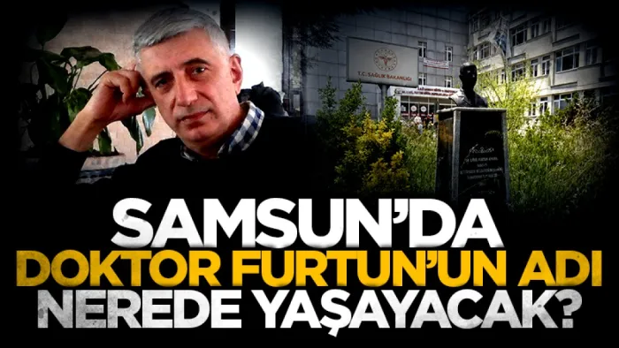 Samsun'da doktor Furtun'un adı nerede yaşayacak? 