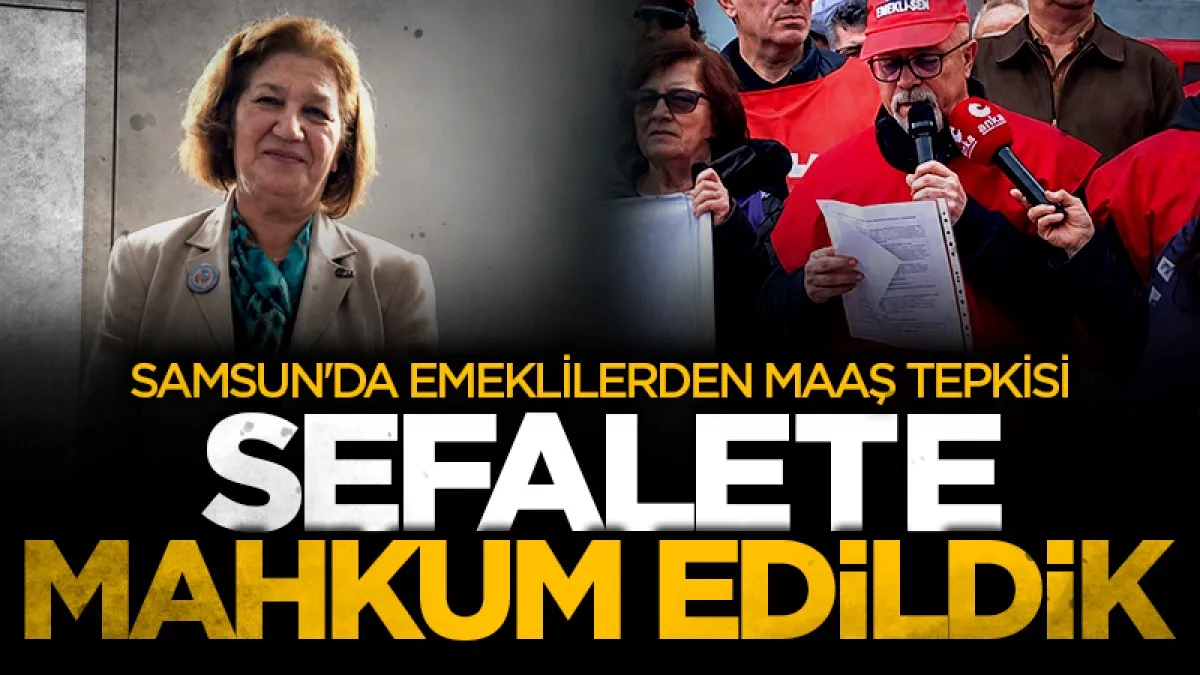 Samsun'da emeklilerden maaş tepkisi: "Sefalete mahkum edildik"