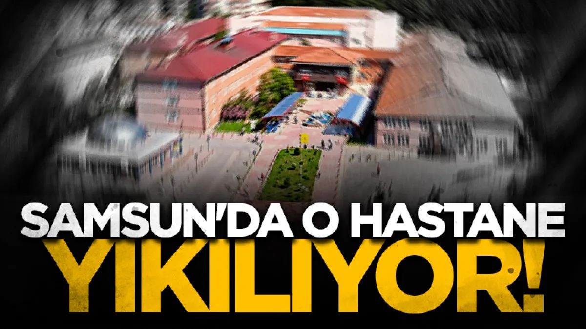 Samsun'da Kadın Doğum Hastanesi yıkılıyor!