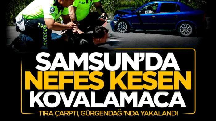 Samsun'da kazadan kaçan alkollü sürücü kovalamacada yakalandı