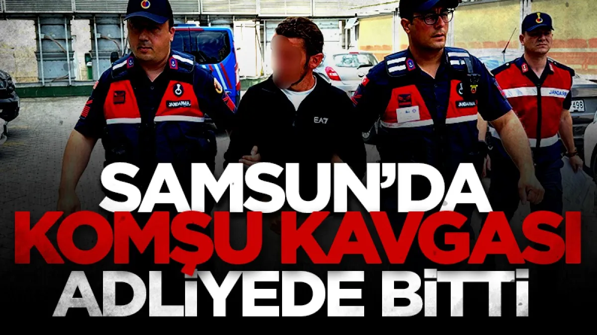 Samsun'da komşuların kavgası adliyede bitti