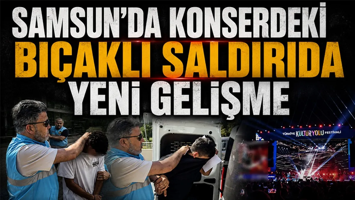 Samsun'da konserdeki saldırıda yeni gelişme: Suçunu itiraf etti