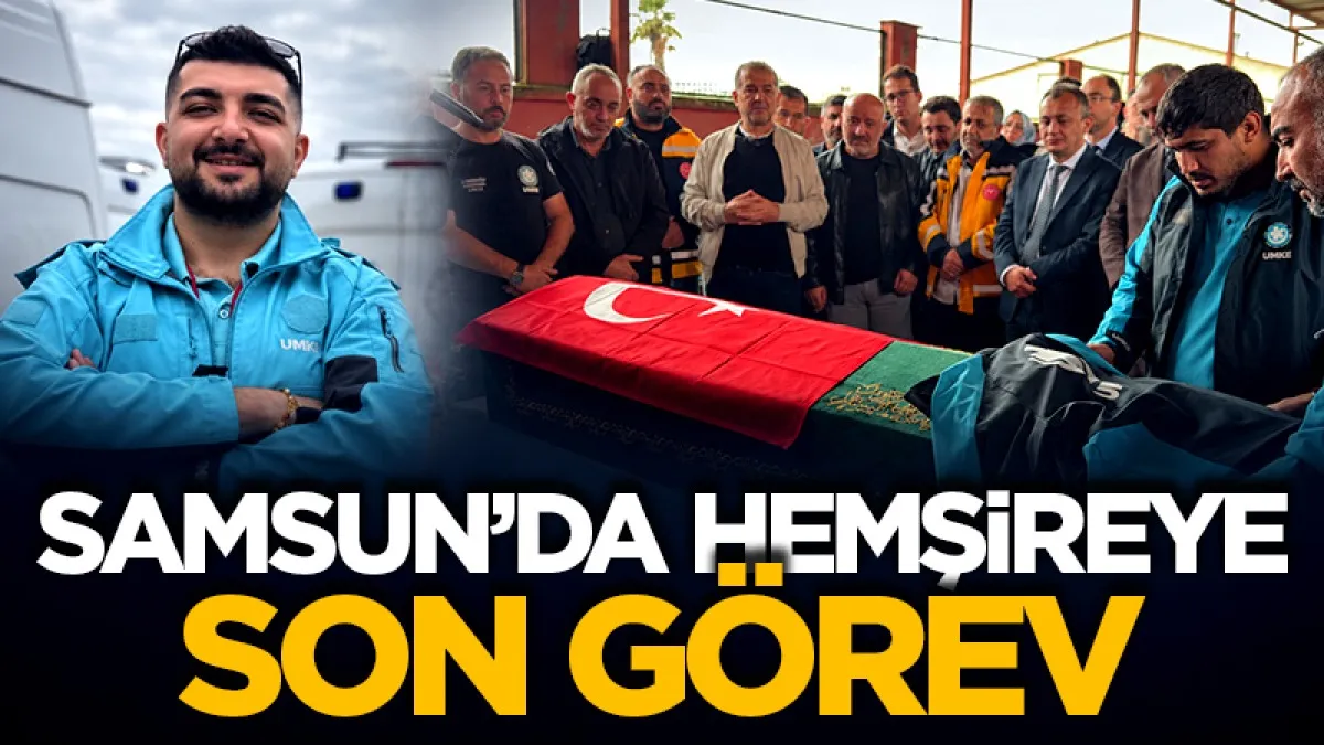 Samsun'da organ nakli yolunda hayatını kaybeden hemşire gözyaşlarıyla uğurlandı