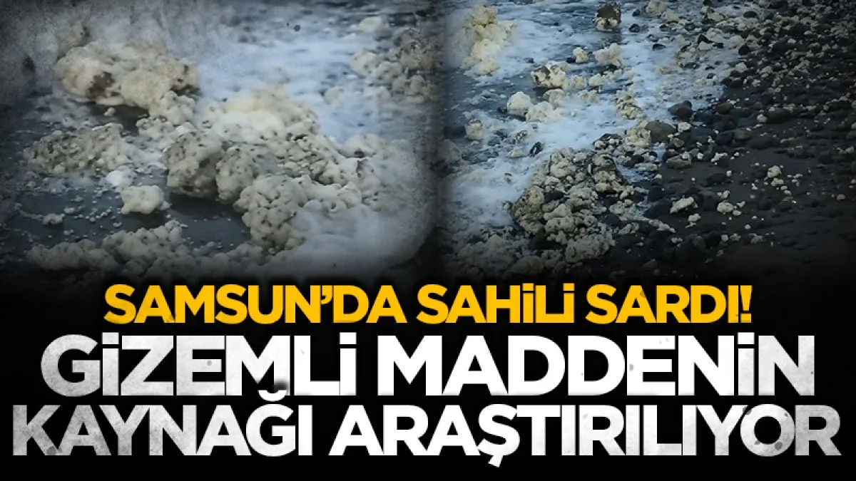 Samsun’da sahili sardı! Gizemli maddenin kaynağı araştırılıyor