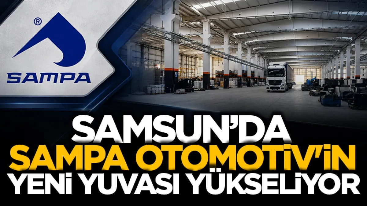 Samsun'da Sampa otomotiv'in yeni yuvası yükseliyor