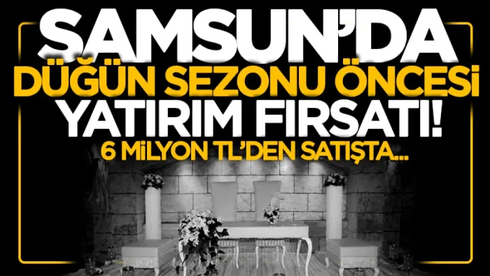 Samsun'da satılık düğün salonu! Çarşamba'da sezon öncesi satışa çıkıyor...