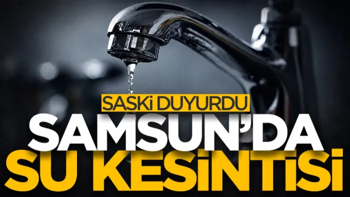 Samsun'da su kesintisi! SASKİ duyurdu... (2 Haziran 2026)
