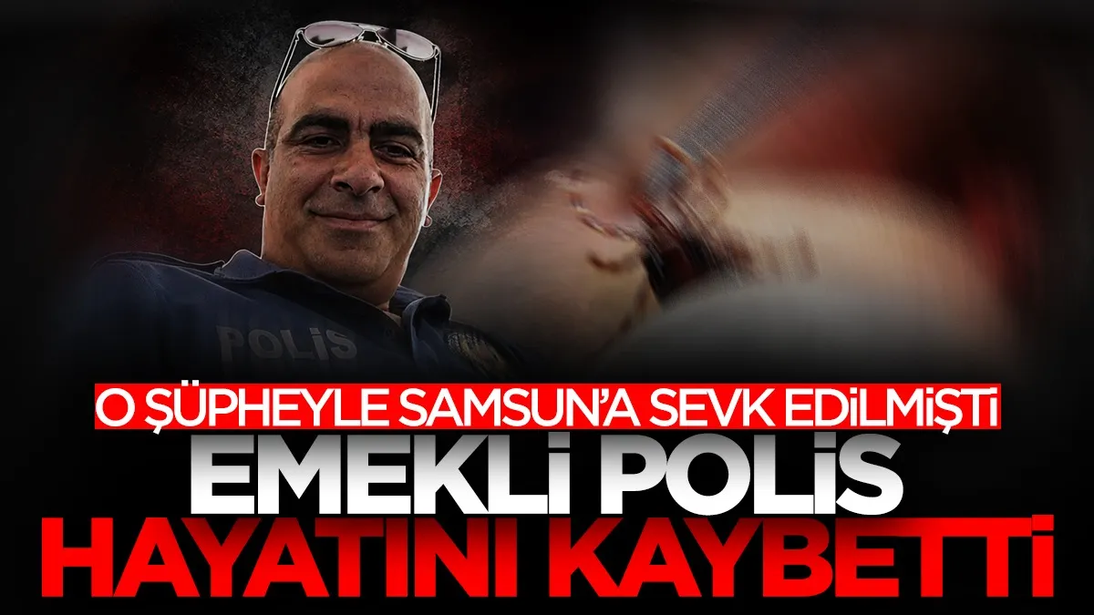Samsun’da tedavi gören emekli polis hayatını kaybetti
