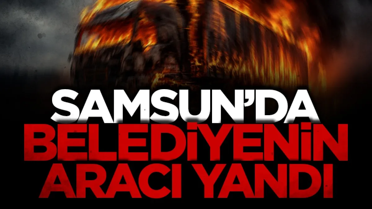 Samsun'da Terme Belediyesi’ne ait araç yandı