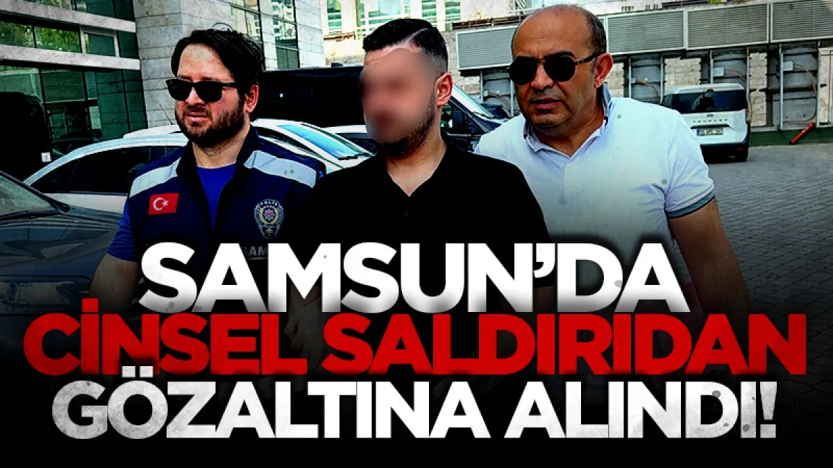 Samsun'da üniversite öğrencisi genç kadına cinsel saldırı iddiası
