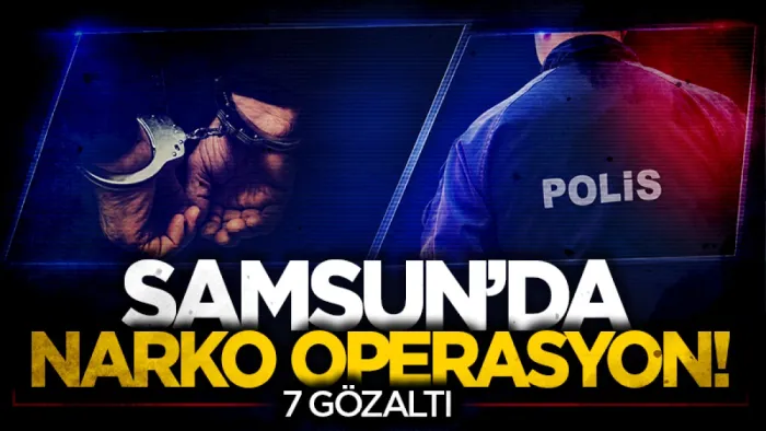 Samsun'da uyuşturucu operasyonlarında 7 şüpheli gözaltına alındı