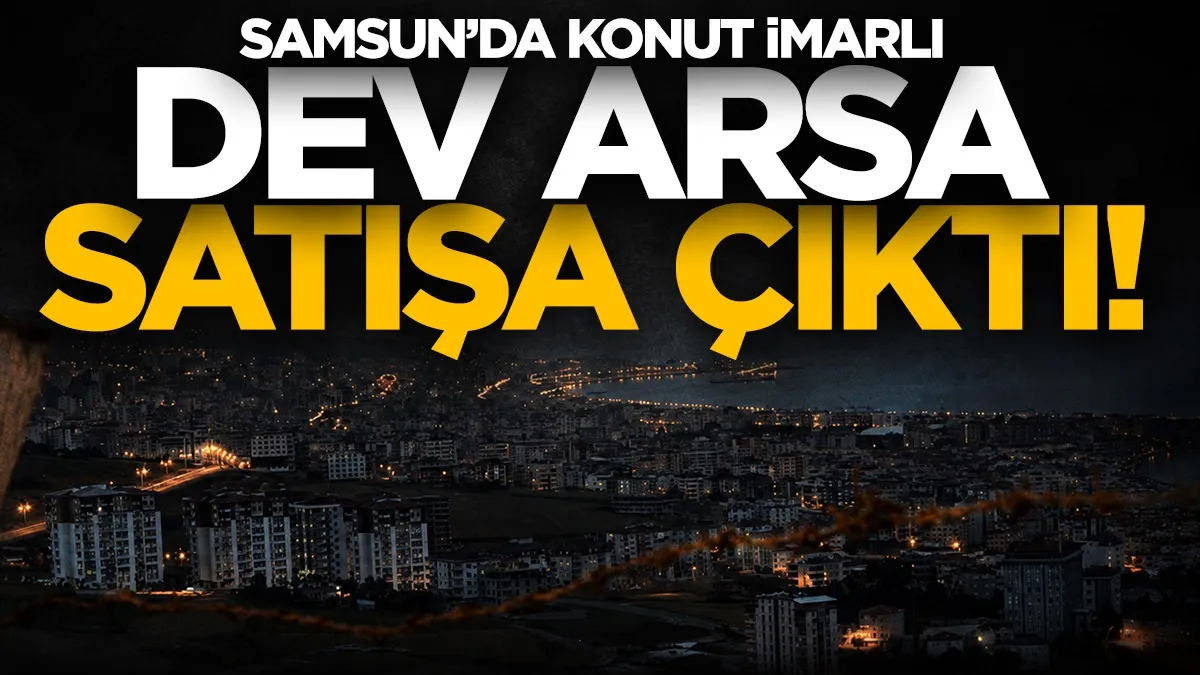 Samsun'da konut imarlı dev arsa satışa çıktı!