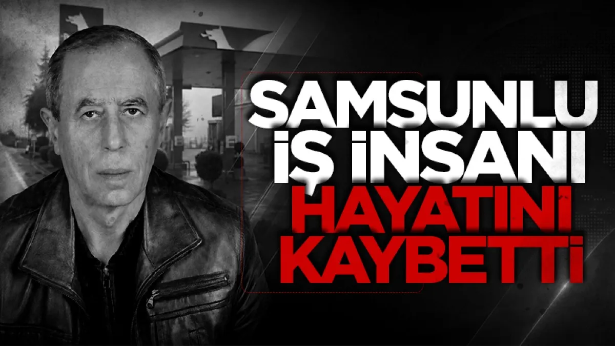 Samsunlu iş insanı İsmet Alıcı hayatını kaybetti