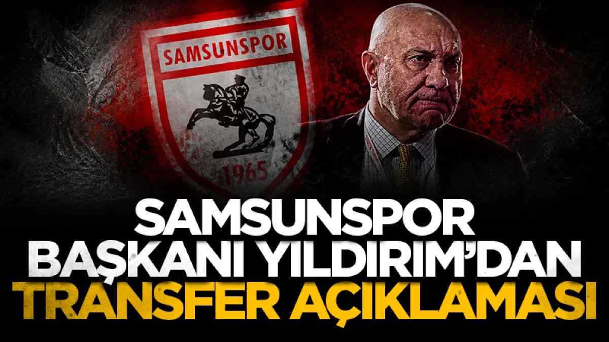 Samsunspor Başkanı Yüksel Yıldırım'dan transfer açıklaması
