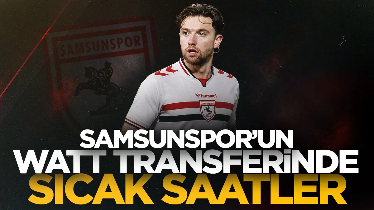 Samsunspor Elliot Watt transferinde imza aşamasına geldi