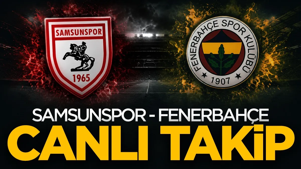 Samsunspor-Fenerbahçe maçı canlı takip!