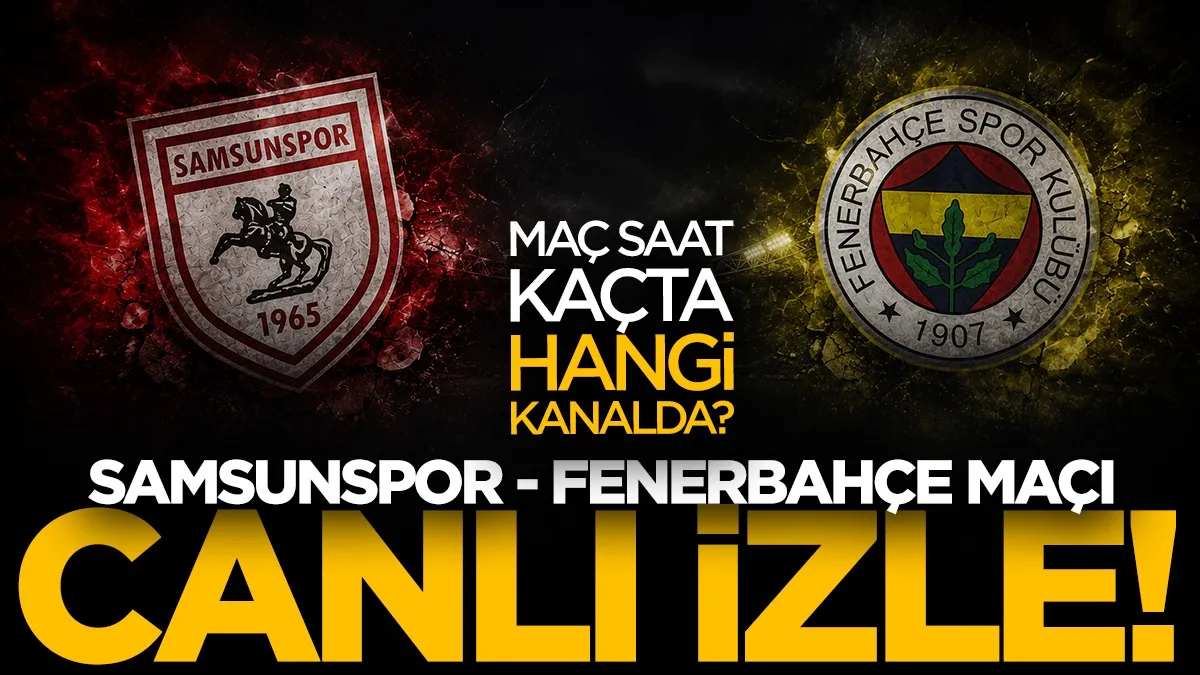 Samsunspor - Fenerbahçe maçı ne zaman, saat kaçta, hangi kanalda? Canlı yayın bilgisi