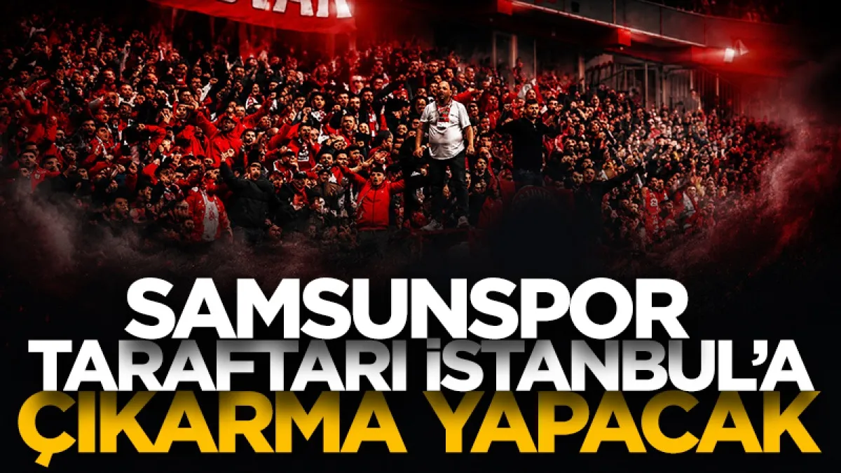 Samsunspor taraftarı İstanbul'a çıkarma yapacak!