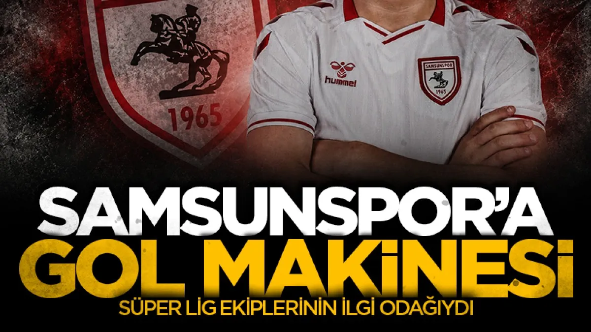 Samsunspor'a gol makinesi: Süper Lig ekiplerinin ilgi odağıydı