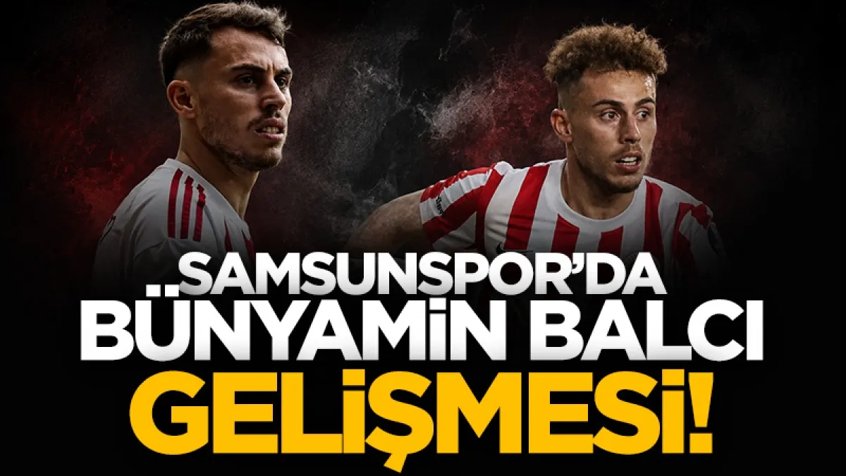 Samsunspor'da Bünyamin Balcı gelişmesi!